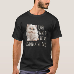 Persian Cats JUST WANT TO PET MY PERSIAN CAT Funny T-Shirt
