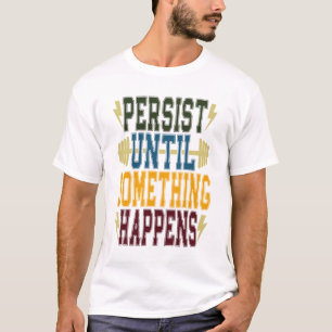 Persist Until Something Happens T-Shirt