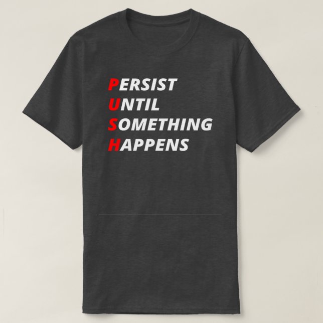 Persist until something happens T-Shirt (Design Front)