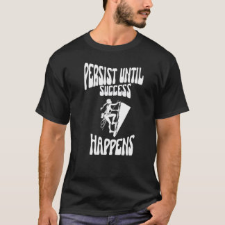 Persist Until Success Happens - Motivational Quote T-Shirt