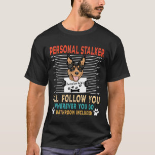 Personal Stalker Dog Australian Kelpie Funny Puppy T-Shirt