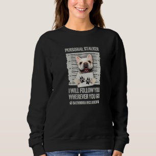 Personal Stalker Dog French Bulldog Sweatshirt