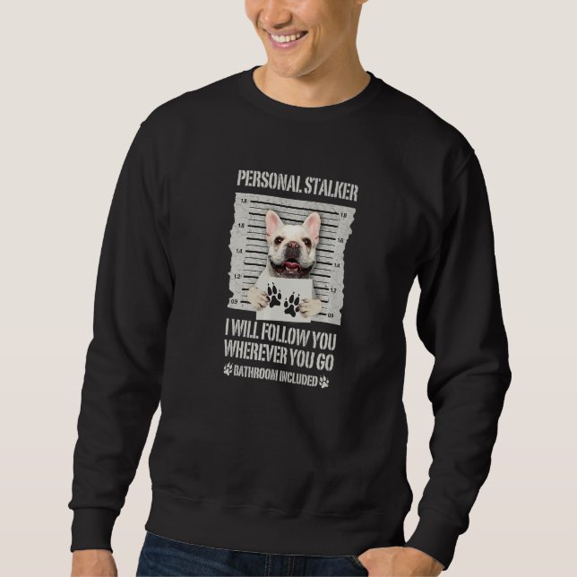 Personal Stalker Dog French Bulldog Sweatshirt (Front)