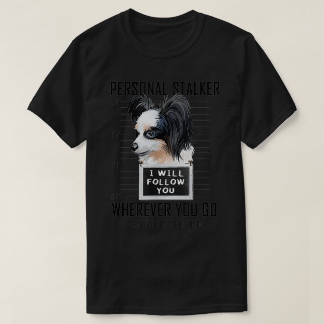 Personal Stalker Dog Papillon I Will Follow You Mu T-Shirt (Design Front)