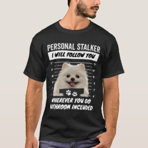 Personal Stalker Dog – White Teacup Pomeranian T-Shirt