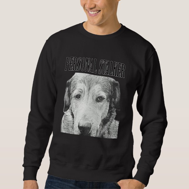 Personal Stalker German Shepherd Dog Rottweiler Mi Sweatshirt (Front)