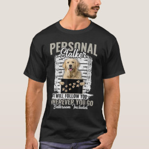 Personal Stalker Golden Retriever Dog I'll Follow T-Shirt