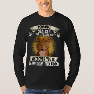 Personal Stalker I Will Follow You American Pit Bu T-Shirt