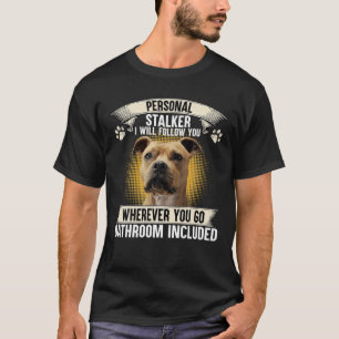 Personal Stalker I Will Follow You American Staffy T-Shirt