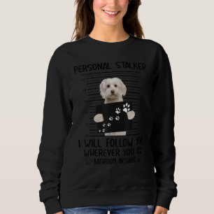 Personal Stalker I Will Follow You Maltese Dog Mal Sweatshirt