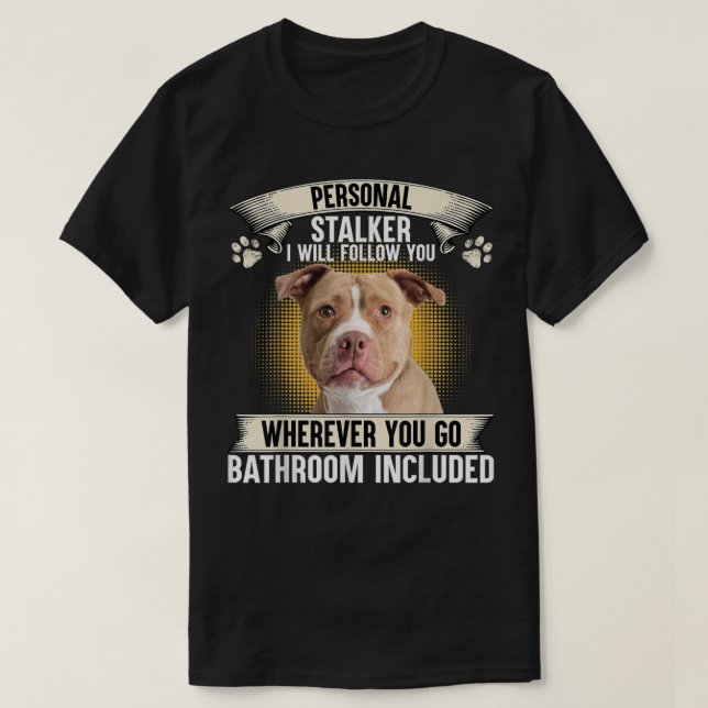 Personal Stalker I Will Follow You Pitbull Lovers  T-Shirt (Design Front)