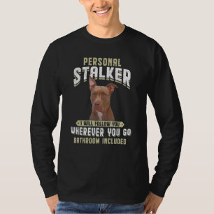 Personal Stalker I Will Follow You Pitbull T-Shirt