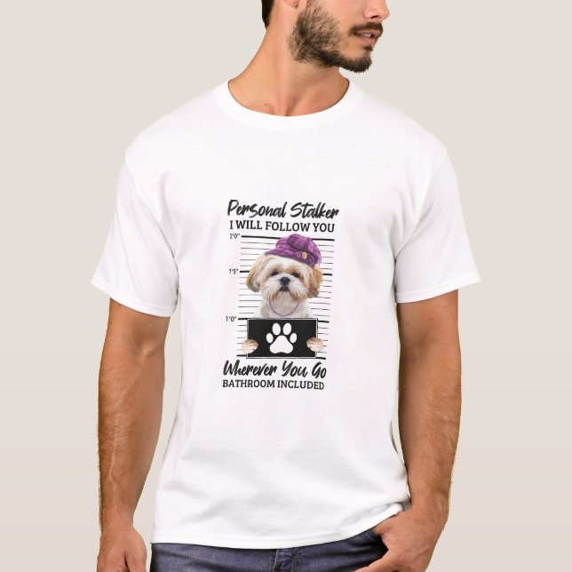 Personal Stalker I Will Follow You/ Shih Tzu Lover T-Shirt (Front)