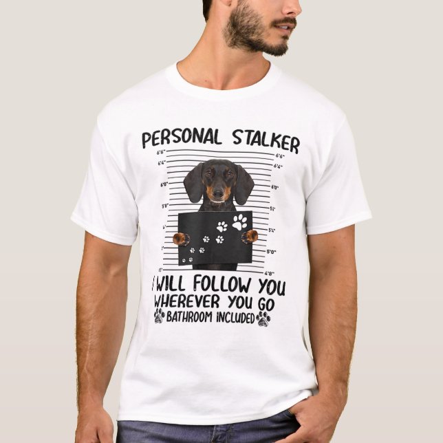 Personal stalker i will follow you whereve dachshu T-Shirt (Front)