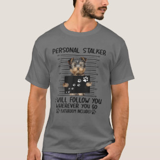 Personal Stalker I Will Follow You Yorkshire Terri T-Shirt