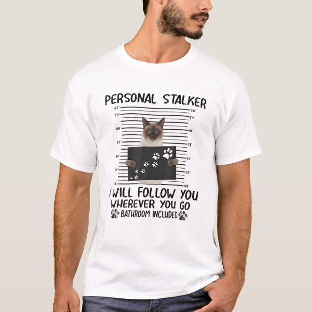 Personal Stalker Siamese I Will Follow You Whereve T-Shirt (Front)