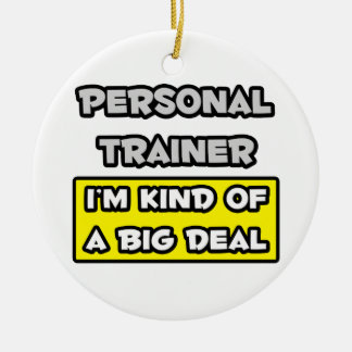 Personal Trainer .. I'm Kind of a Big Deal Ceramic Ornament
