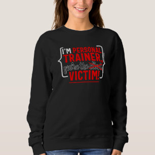 Personal Trainer You Victim Fitness Instructor Wor Sweatshirt
