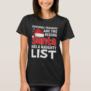 Personal Trainers are Reason Santa has Naughty Lis T-Shirt