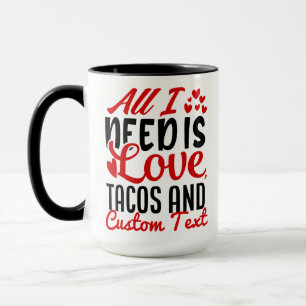 Personalised All I Need Love Tacos and Custom TEXT Mug