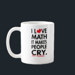 Personalised I Love Math, It makes people cry Coffee Mug<br><div class="desc">Personalised Funny I love math it makes people cry typography mug. Add teacher's name. Makes a great gift!</div>