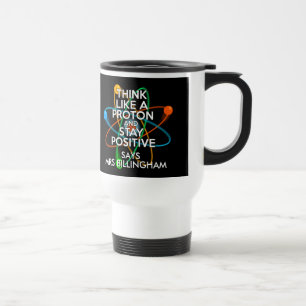 Personalised Think Like A Proton And Stay Positive Travel Mug