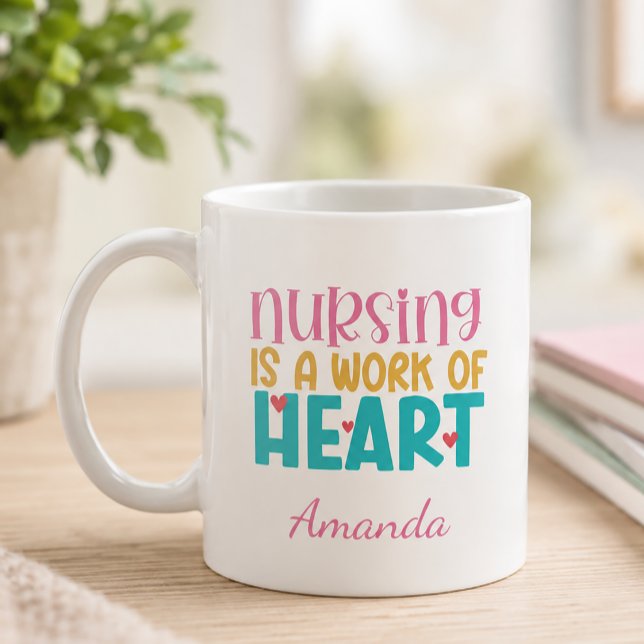 Personalised Work of Heart Nursing Coffee Mug (Nursing is a Work of Heart Coffee Mug)