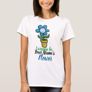 Personalize "I wanna be your Flower" T-Shirt