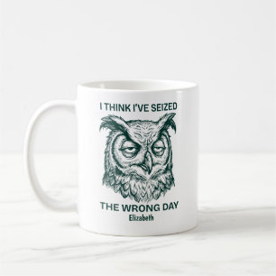Personalized Seized The Wrong Day Sarcastic Owl Coffee Mug