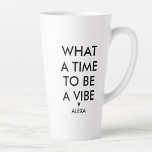 Personalized What a Time to be a Vibe Motivational Latte Mug