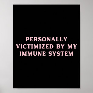 Personally Victimised By My Immune System Chronic Poster