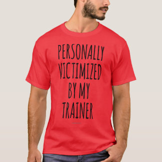 Personally Victimized By My Trainer Funny Workout T-Shirt