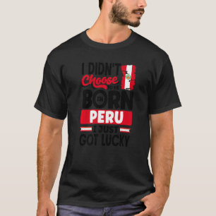 Peru Peruvian Peru Flag I Just Got Lucky 1 T-Shirt