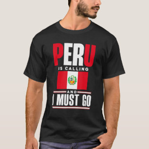 Peru Peruvian Peru Flag Peru Is Calling And I Must T-Shirt