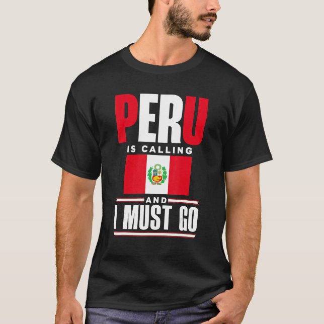 Peru Peruvian Peru Flag Peru Is Calling And I Must T-Shirt (Front)
