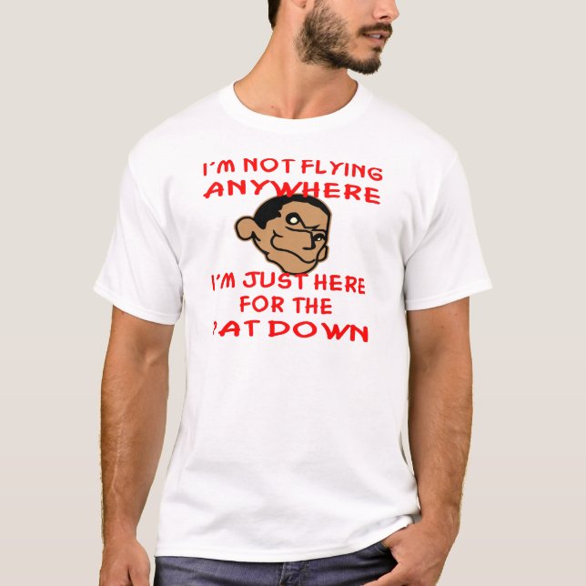 Pervert Is Just Here For The TSA Pat Down T-Shirt (Front)