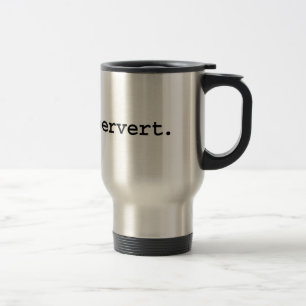 pervert. travel mug