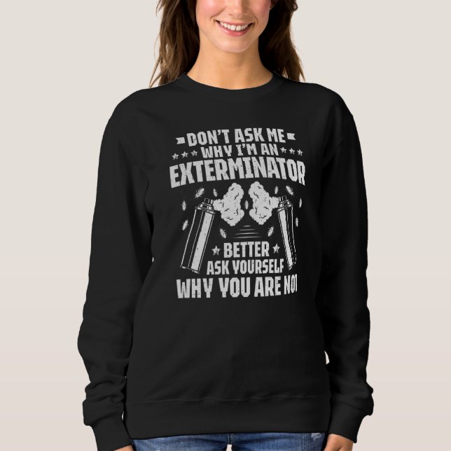 Pest Control Don't Ask Me Exterminator Sweatshirt (Front)