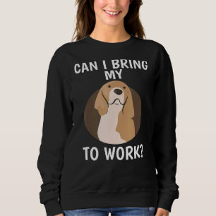 Pet Animal Quote Can I Bring My Dog To Work Dogs Sweatshirt