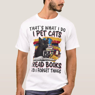 Pet Cats Read Books And Forget Things Quote T-Shirt