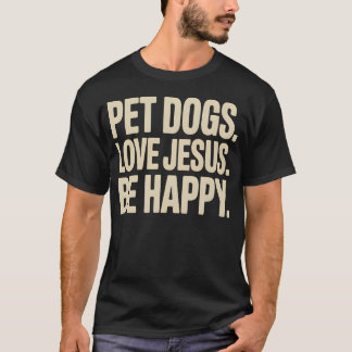 Pet Dogs Love Jesus Be Happy Christian Faith Dog T-Shirt