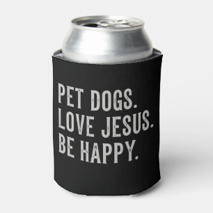 Pet Dogs Love Jesus Be Happy Dog Lover Christian Can Cooler