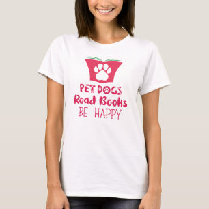 Pet Dogs, Read Books, Be Happy T-Shirt