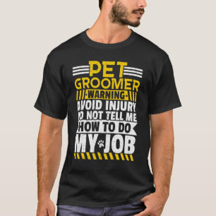 Pet Groomer Avoid Injury Do Not Tell Me How To Do T-Shirt