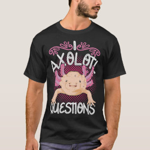 Pet Lover Salamander I Axolotl Questions Axolotl T-Shirt