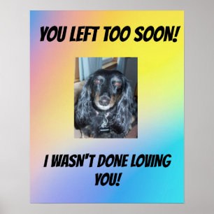 Pet Memorial You Left Too Soon 1 Photo Poster