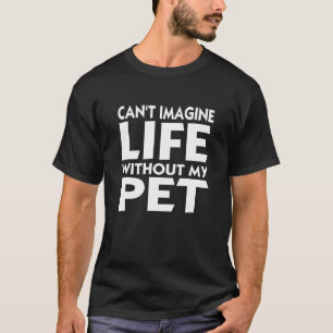 Pet slogan Canu2018t imagine life without my pet P T-Shirt