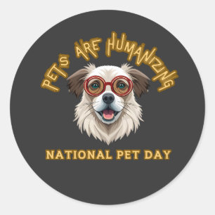 Pets Are Humanizing, National Pet Day, Funny Pets Classic Round Sticker