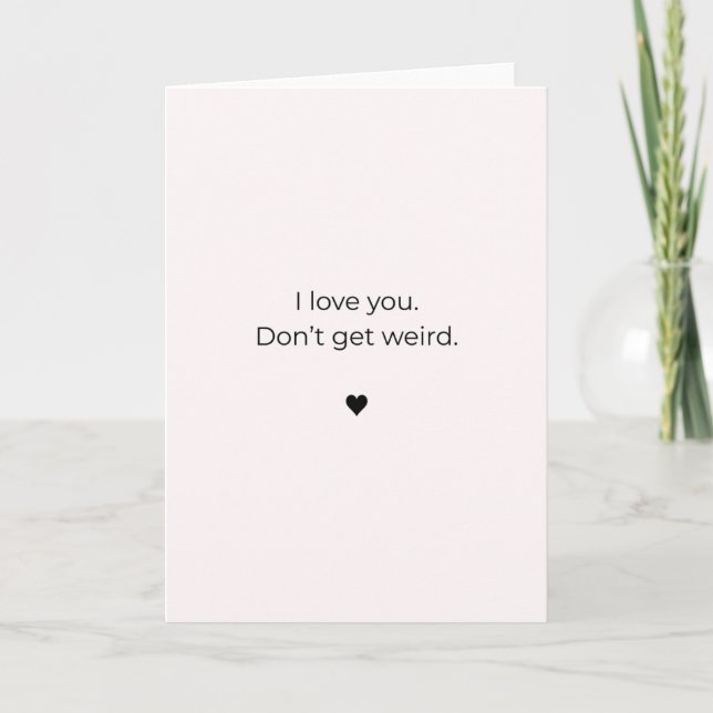 Petty Valentine Card – I Love You. Don’t Get Weird (Front)