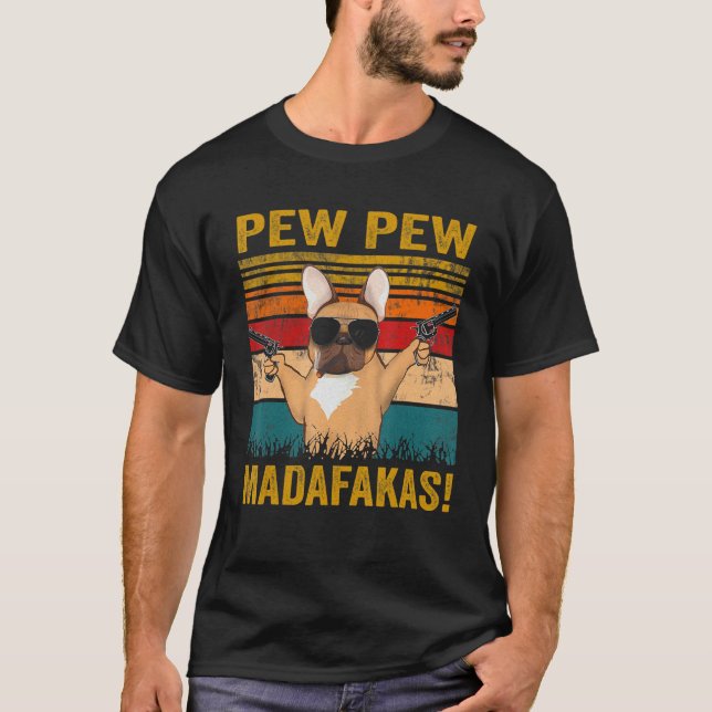 Pew Pew Madafakas French Bulldog Funny Dog Guns Fr T-Shirt (Front)